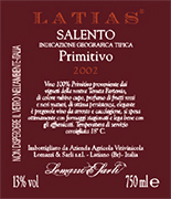 "Latias vino tinto primitivo" I.G.T. "Salento" con uvas Primitivo 100%. Las uvas son seleccionadas y transportadas en carros peque�os. Despues del proceso de produccion del vino viene depositado por barriles para la fermentation del vino rojo sobretodo los ultimos 15-16 dias en temperatura controlada de (25�). Despues se pasa en tanques de acero inoxidable de 150 hl. Alcohol 13,00 % vol. Total acidez 5,75 g/l Total dioxido de sulfuro 70 mg/l pH 3,79. Es un gran vino, excelente con carnes asadas, quesos y productos ahumados. 