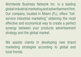 Italian American marketing company offers professional advertisement, Direct focused maketing, Worldwide web advertisement, Complete pofessional marketing needs package, Qualified graphic design, Product's logo and trademarks, Design of multilanguage print catalogs, Company and products brochures, Business documentation, Print services, Industrial business advertisement campaign, Retail direct marketing, Wholesale business advertisement from Italy and USA to the worldwide industrial business